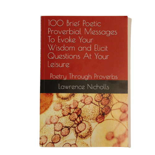 100 Brief Poetic Proverbial Messages to Evoke Your Wisdom and Elicit Questions at Your Leisure: Poetry Through Proverbs